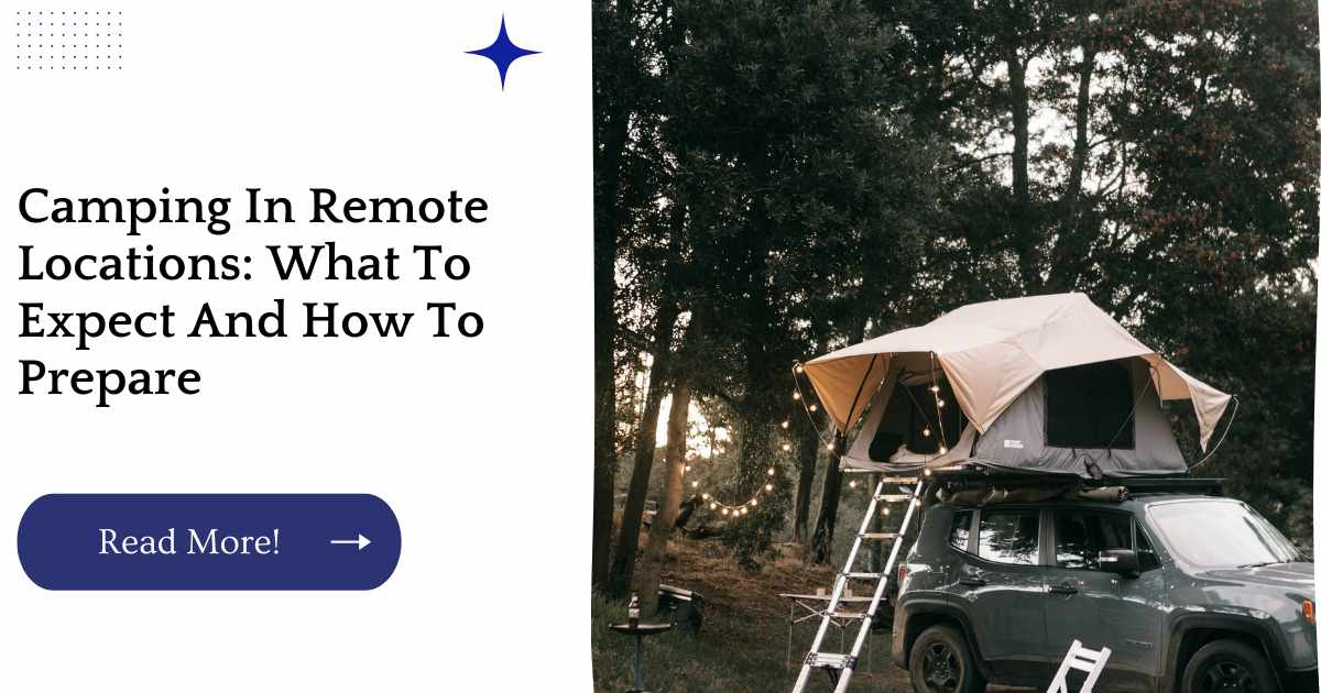 Camping In Remote Locations: What To Expect And How To Prepare