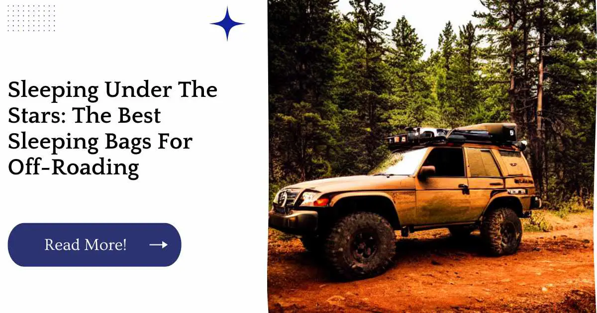 Sleeping Under The Stars: The Best Sleeping Bags For Off-Roading