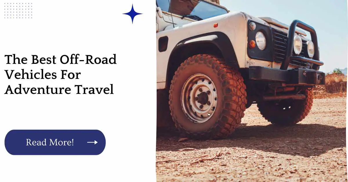 The Best Off-Road Vehicles For Adventure Travel