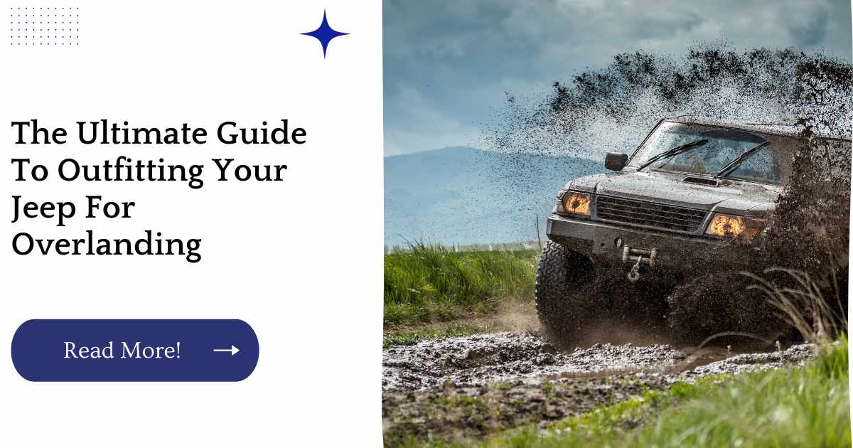 The Ultimate Guide To Outfitting Your Jeep For Overlanding