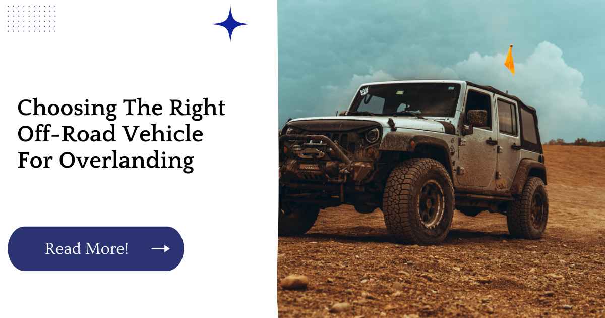 Choosing The Right Off-Road Vehicle For Overlanding