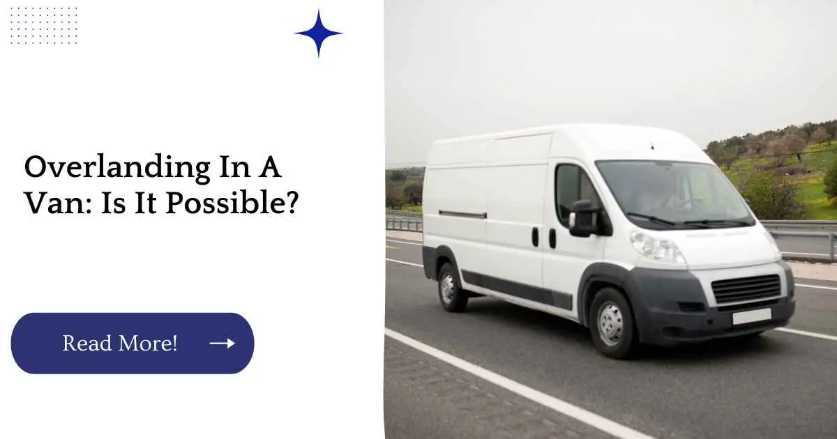 Overlanding In A Van: Is It Possible?
